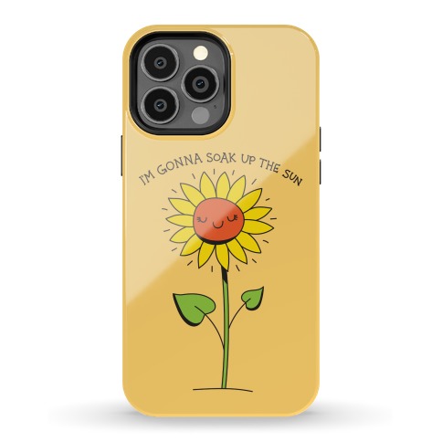 I'm Gonna Soak Up The Sun Sunflower Phone Case
