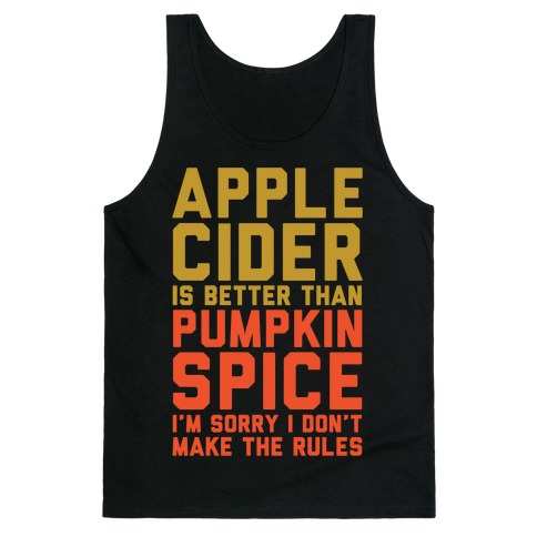 Apple Cider Is Better Than Pumpkin Spice I'm Sorry I Don't Make The Rules White Print Tank Top