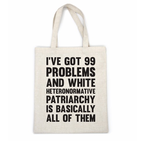 I've Got 99 Problems And White Heteronormative Patriarchy Is Basically All Of Them Casual Tote