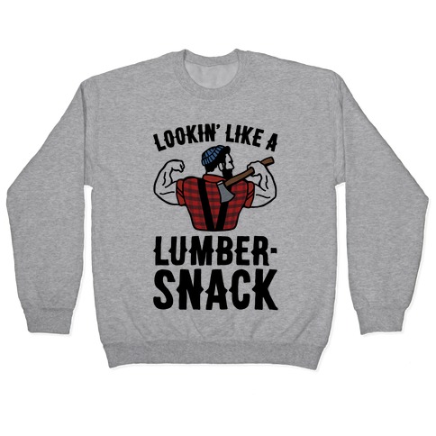Lookin' Like A Lumber-Snack Parody Pullover