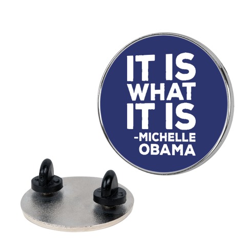 It Is What It Is Michelle Obama Pin