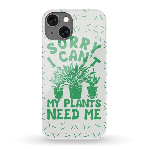 Sorry I Can't My Plants Need Me Phone Case