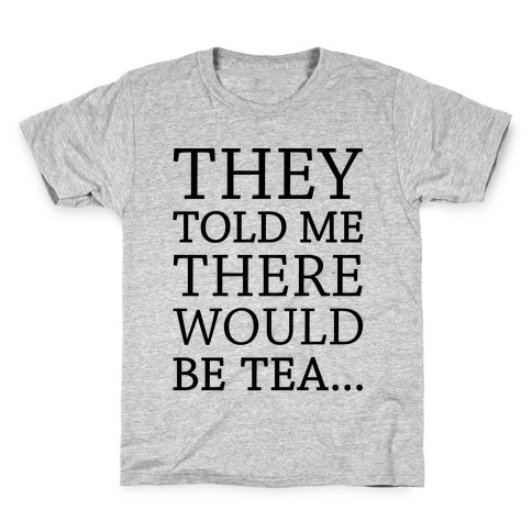 They Told Me There Would Be Tea Kids T-Shirt