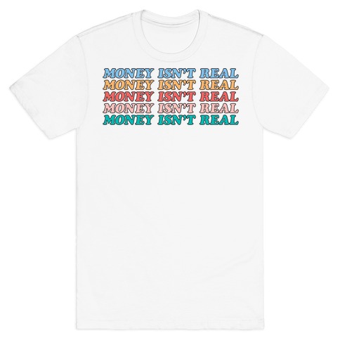 Money Isn't Real T-Shirt