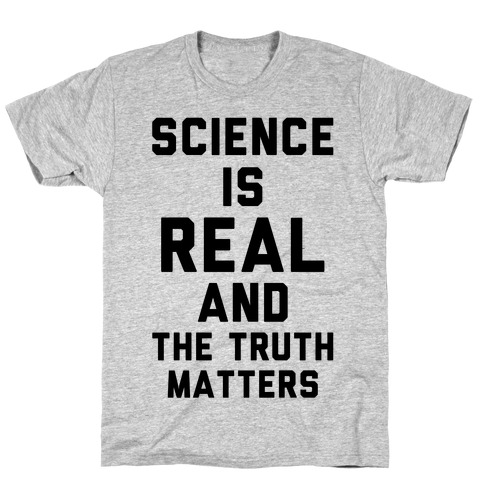 Science is Real and The Truth Matters T-Shirt