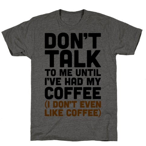 Don't Talk To Me Until I've Had My Coffee Parody T-Shirt