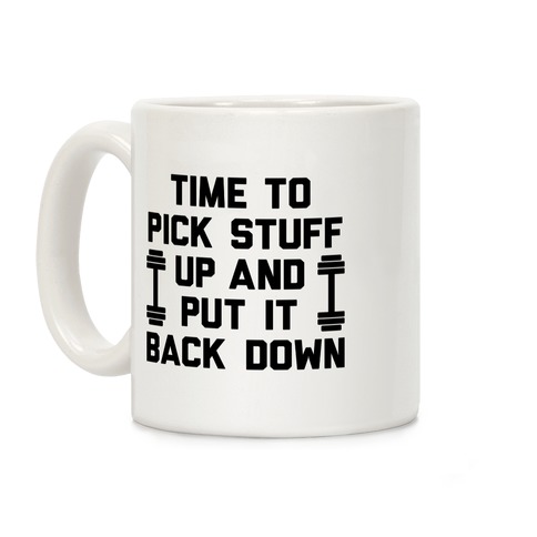 Time To Pick Stuff Up And Put It Back Down Coffee Mug