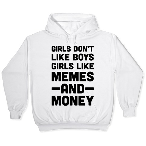 Girls Don T Like Boys Girls Like Memes And Money Hooded Sweatshirts Lookhuman