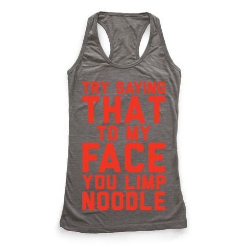 Try Saying That To My Face You Limp Noodle Racerback Tank | LookHUMAN