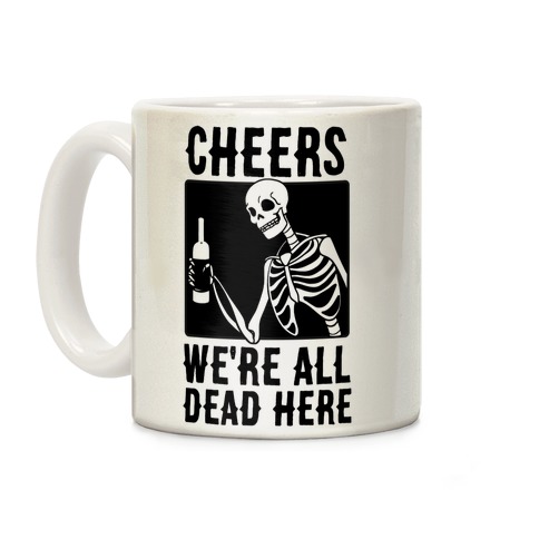 Cheers, We're All Dead Here Coffee Mug