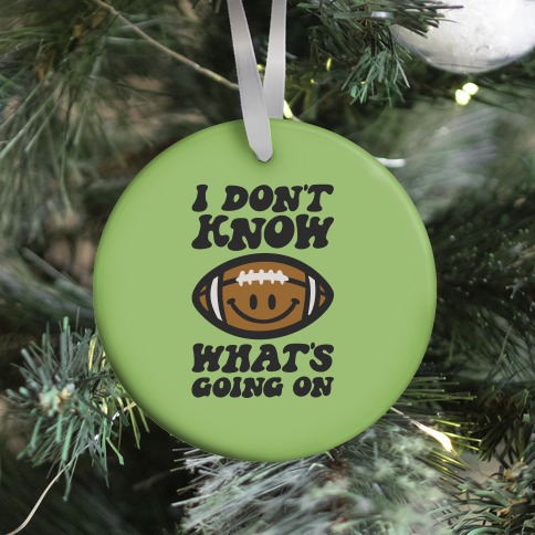 I Don't Know What's Going On Football Parody Ornament