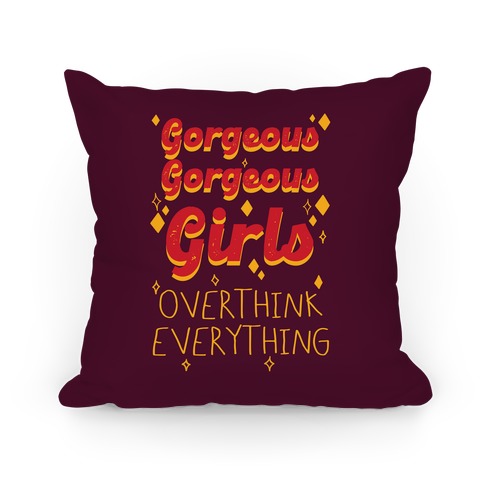 Gorgeous Gorgeous Girls Overthink Everything Pillow