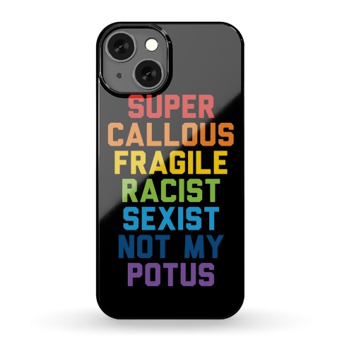 Super Callous Fragile Racist Sexist Not My Potus Phone Case