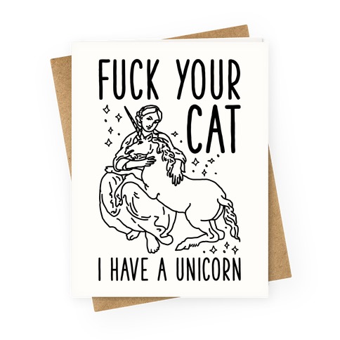 F*** Your Cat I Have a Unicorn Greeting Card