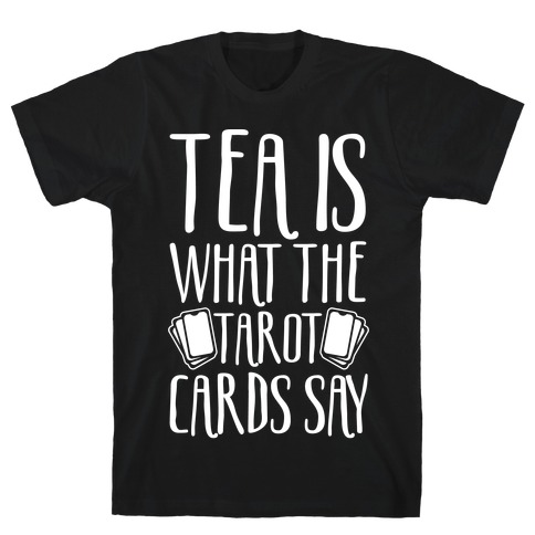 Tea Is What The Tarot Cards Say White Print T-Shirt