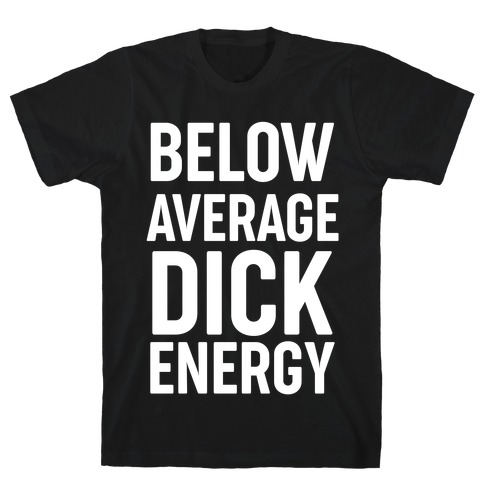 Below Average Dick Energy T-Shirt