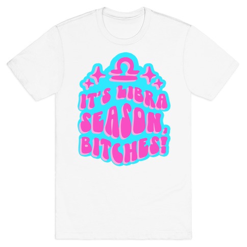 It's Libra Season, Bitches! T-Shirt