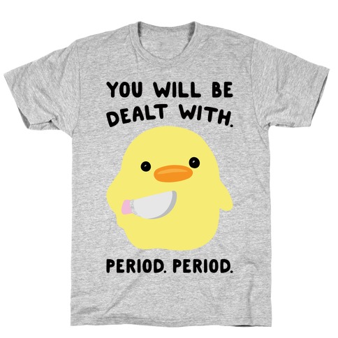 You Will Be Dealt With Period Period T-Shirt