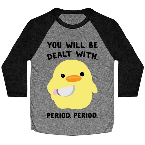 You Will Be Dealt With Period Period Baseball Tee