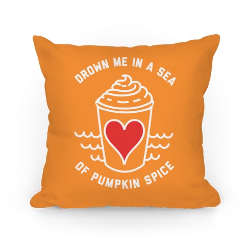 Drown Me In A Sea Of Pumpkin Spice Pillow