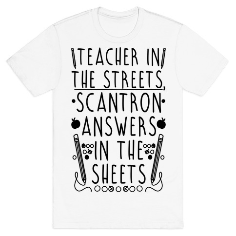Teacher In The Streets, Scantron Answers In the Sheets T-Shirt