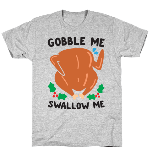 gobble me swallow me tshirt