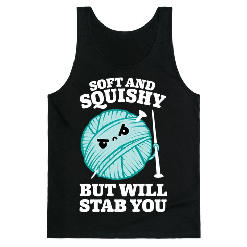 Soft and Squishy But Will Stab You Tank Top