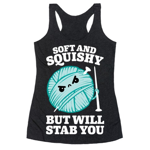 Soft and Squishy But Will Stab You Racerback Tank Top