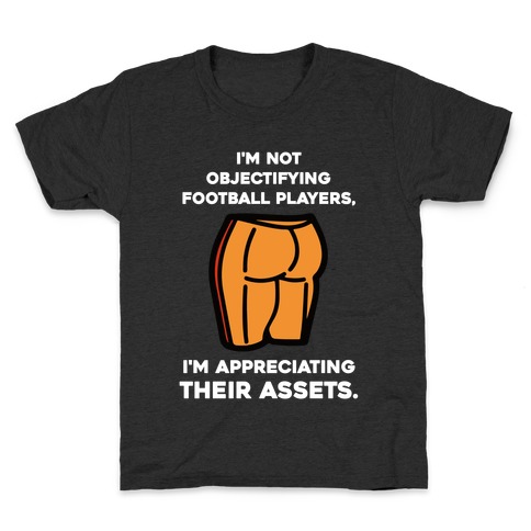 I'm Not Objectifying Football Players, I'm Appreciating Their Assets. Kids T-Shirt