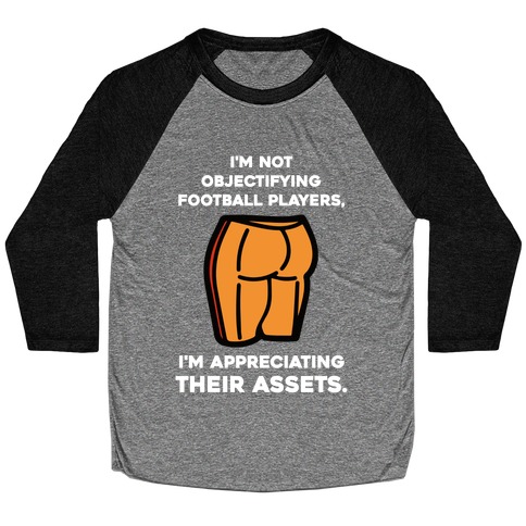I'm Not Objectifying Football Players, I'm Appreciating Their Assets. Baseball Tee