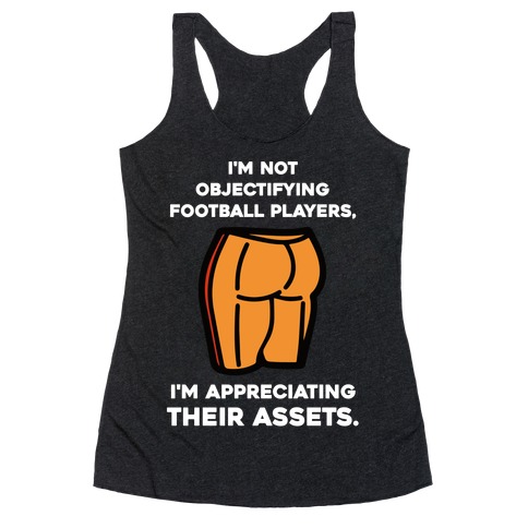 I'm Not Objectifying Football Players, I'm Appreciating Their Assets. Racerback Tank Top