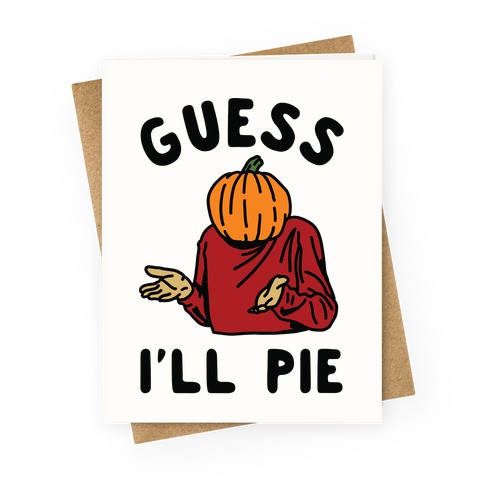 Guess I'll Pie Greeting Card