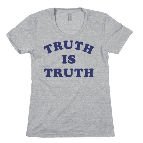 Truth is Truth Womens T-Shirt