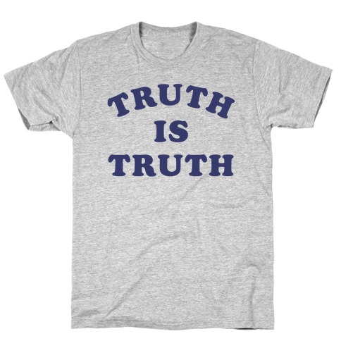 Truth is Truth T-Shirt