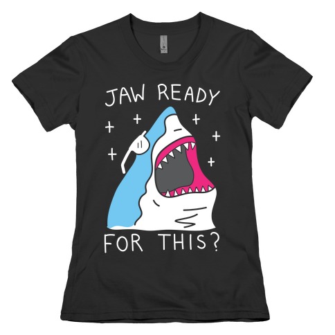 Jaw Ready For This? Shark Womens T-Shirt