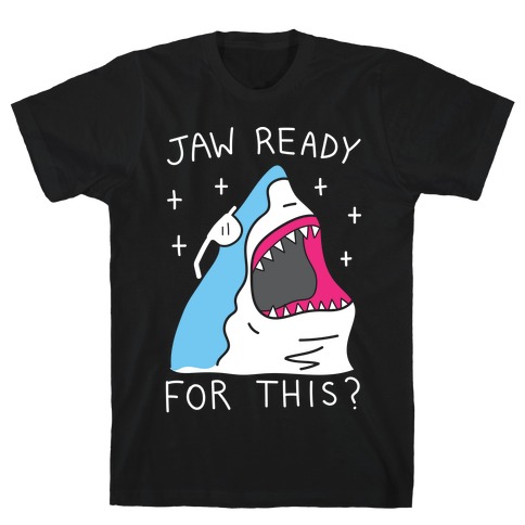 Jaw Ready For This? Shark T-Shirt