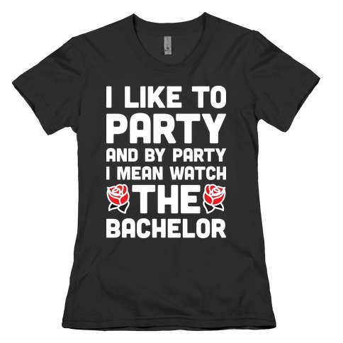 I Like To Party And By Party I Mean Watch The Bachelor Womens T-Shirt