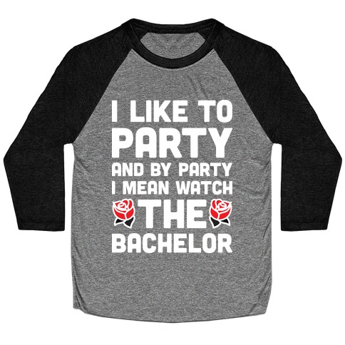 I Like To Party And By Party I Mean Watch The Bachelor Baseball Tee