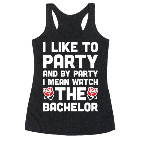 I Like To Party And By Party I Mean Watch The Bachelor Racerback Tank Top