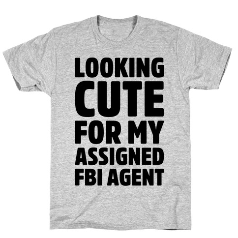 Looking Cute For My Assigned FBI Agent Parody T-Shirt