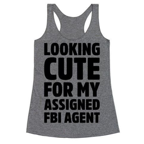Looking Cute For My Assigned FBI Agent Parody Racerback Tank Top