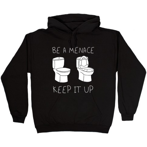 Be A Menace Keep It Up Hooded Sweatshirt