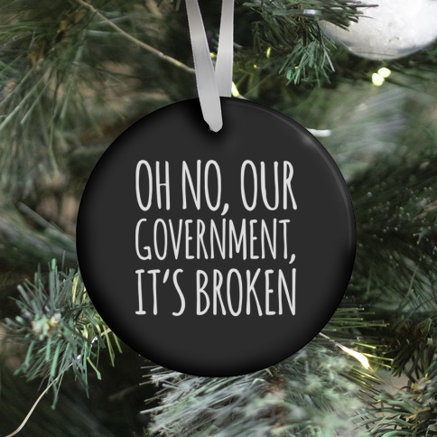 Oh No, Our Government, It's Broken Ornament