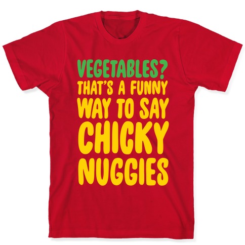 Vegetables That S A Funny Way To Say Chicky Nuggies White Print T Shirts Lookhuman