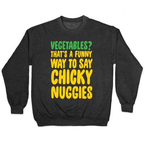 Vegetables That S A Funny Way To Say Chicky Nuggies White Print Pullovers Lookhuman