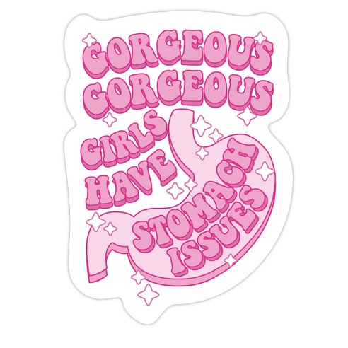 Gorgeous Gorgeous Girls Have Stomach Issues Die Cut Sticker
