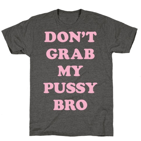 Don't Grab My Pussy Bro T-Shirt