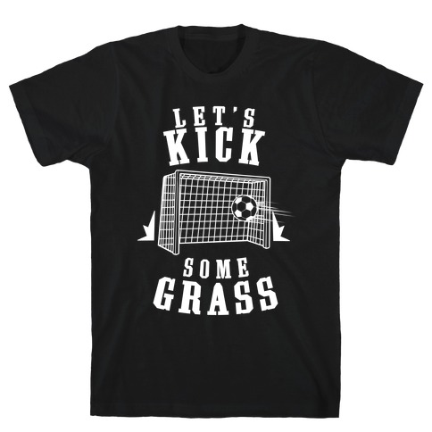 Let's Kick Some Grass T-Shirt
