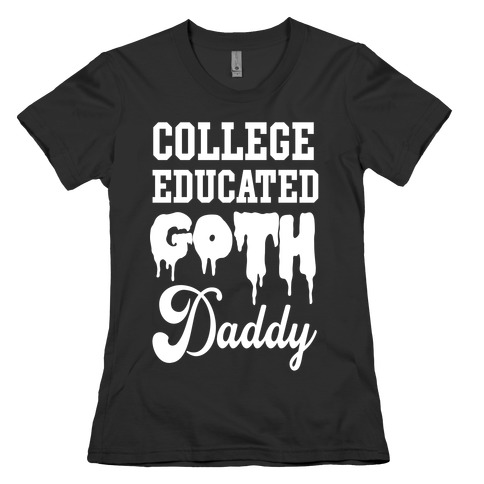 College Educated Goth Daddy Womens T-Shirt