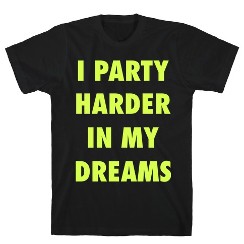 I Party Harder In My Dreams T-Shirt